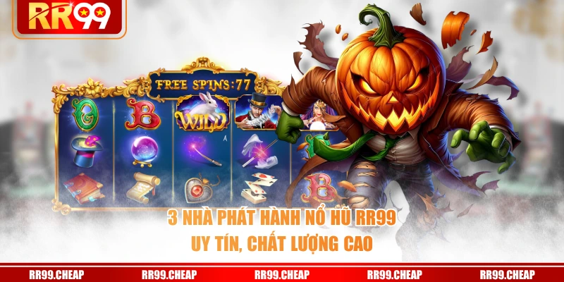 3 nhà phát hành Nổ Hũ RR99 uy tín, chất lượng cao