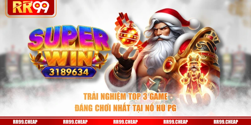 Trải nghiệm TOP 3 game đáng chơi nhất tại nổ hũ PG